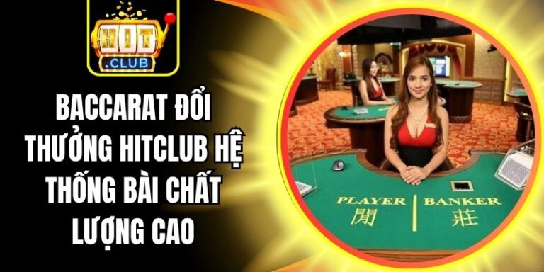 Baccarat Đổi Thưởng Hitclub Hệ Thống Bài Chất Lượng Cao 5 Baccarat Đổi Thưởng Hitclub Hệ Thống Bài Chất Lượng Cao