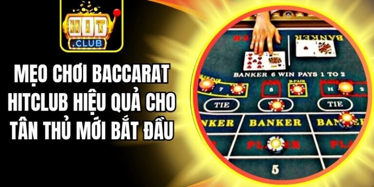 Mẹo Chơi Baccarat Hitclub Hiệu Quả Cho Tân Thủ Mới Bắt Đầu 6 Mẹo Chơi Baccarat Hitclub Hiệu Quả Cho Tân Thủ Mới Bắt Đầu